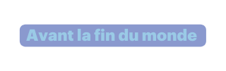 Avant la fin du monde