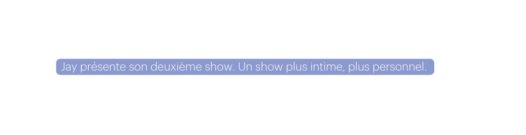 Jay présente son deuxième show Un show plus intime plus personnel